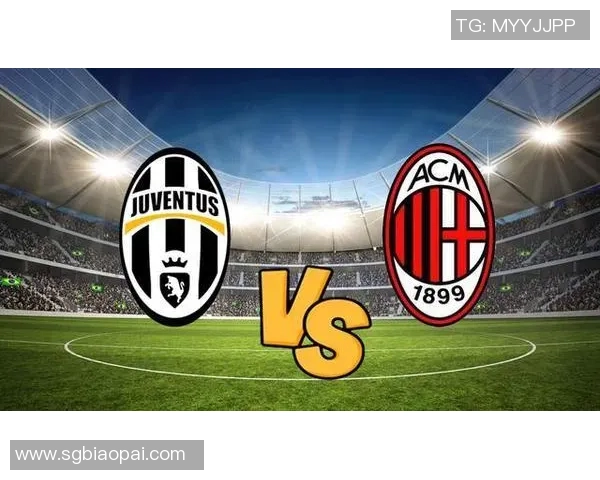 AC米兰与尤文图斯巅峰对决360直播全程回顾与精彩瞬间分析